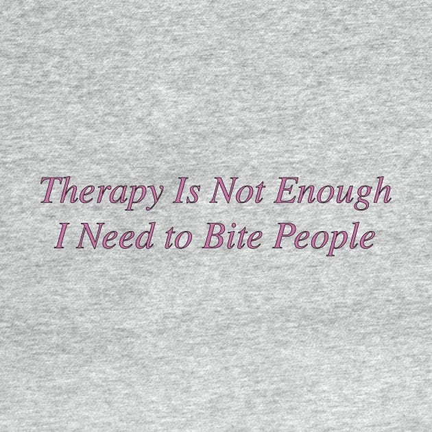 Therapy is not enough I need to bite people by Dystopianpalace